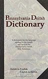 Pennsylvania Deitsh Dictionary: A Dictionary for the Language Spoken by the Amish and Used in the Pennsylvania Deitsh New Testament : Deitsh to English English to Deitsh