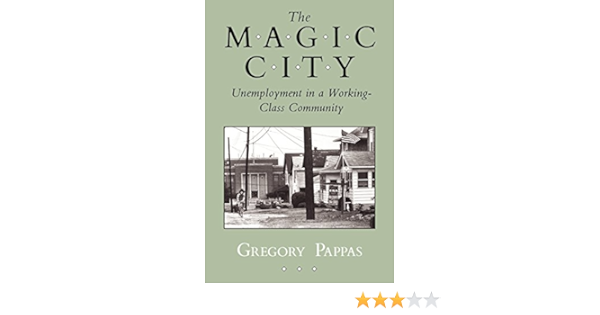 The Magic City Unemployment In A Working Class Community The Anthropology Of Contemporary Issues Pappas Gregory Amazon Com Books