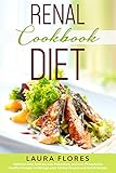 Renal Diet Cookbook: Delicious Low Sodium, Low Potassium, and Low Phosphorus Healthy Recipes to Manage your Kindey Disease and Avoid Dialysis by Laura Flores