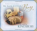 Be Safe Little Boy: Words of Love for Moms by Karen Kingsbury
