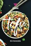 Tofu in Ten: 10 delicious, high protein, vegan recipes that you can prepare in under 10 minutes. Tofu in Ten: 10 delicious, high protein, vegan recipes that you can prepare in under 10 minutes.