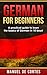 German: German For Beginners: A Practical Guide to Learn the Basics of German in 10 Days! (Italian, Learn Italian, Learn Spanish, Spanish, Learn French, French, German, Learn German, Language)