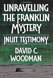 Unravelling the Franklin Mystery: Inuit Testimony (McGill-Queen's Native & Northern Series) (McGill-Queen's Native and Northern Series) by David C. Woodman (1991-06-01) by 