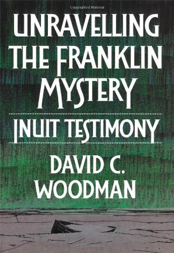 Unravelling the Franklin Mystery: Inuit Testimony (McGill-Queen's Native & Northern Series) (McGill-Queen's Native and Northern Series) by David C. Woodman (1991-06-01) by David C. Woodman (Hardcover)