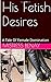 His Fetish Desires: A Tale Of Female Domination
