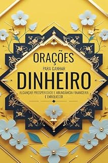 Orações para Ganhar Dinheiro, Alcançar Prosperidade e Abundância Financeira e Enriquecer