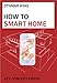 How To Smart Home: A Step by Step Guide to Your Personal Internet of Things