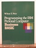 Programming the IBM Personal Computer : Business BASIC, Price, Wilson T., 0030637465