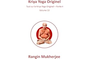 Kriya Yoga Originel: Tout sur le Kriya Yoga Originel – Partie I - Volume 13 (French Edition)