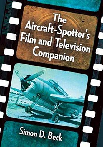 The Aircraft-Spotter's Film and Television Companion by Simon D. Beck, Foreword by James H. Farmer