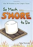 So Much S'more to Do: Over 50 Variations of the