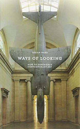 Ways of Looking: How to Experience Contemporary Art (An Elephant Book)