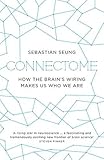 Connectome: How the Brain's Wiring Makes Us Who We Are