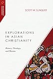 Explorations in Asian Christianity: History, Theology, and Mission (Missiological Engagements) by Scott W. Sunquist