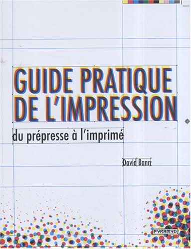 Guide pratique de l'impression : Du prépresse à l'imprimé by David Bann