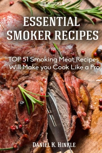 Smoker Recipes: Essential TOP 51 Smoking Meat Recipes that Will Make you Cook Like a Pro (DH Kitchen) (Volume 56) by Daniel Hinkle, Marvin Delgado, Ralph Replogle