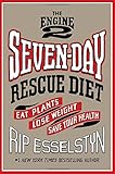 The Engine 2 Seven-Day Rescue Diet: Eat Plants, Lose Weight, Save Your Health by Rip Esselstyn