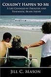 Couldn't Happen to Me: A Life Changed by Paralysis and Traumatic Brain Injury by Jill C. Mason