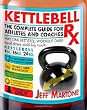 Kettlebell Rx: The Complete Guide for Athletes and Coaches by Jeff Martone