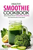 Healthy Smoothie Cookbook - Delicious Fruit Smoothie Recipes: Kale Smoothie and Other Greens by Rachael Rayner