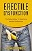 ERECTILE DYSFUNCTION: The Natural Way To Reversing Erectile Dysfunction, erections on demand, (erectile dysfunction, sexual dysfunction, erectile dysfunction ... diet, impotence, how to cure impotence)