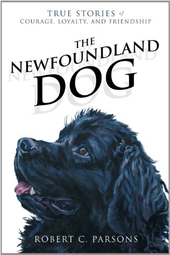 The Newfoundland Dog: True Stories of Courage, Loyalty, and Friendship by Robert C. Parsons