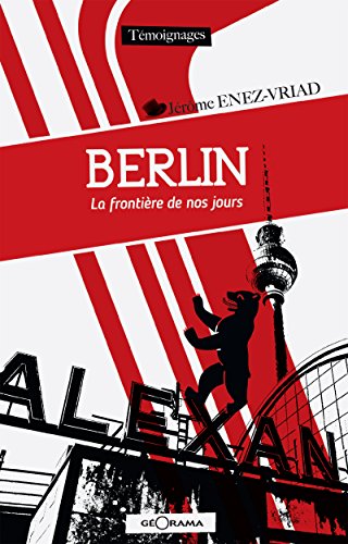 Berlin: La frontière de nos jours (TEMOIGNAGES) (French Edition) by Jérôme Enez-Vriad