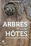 Les arbres et leurs hôtes - La vie insoupçonnée d ans les arbres et arbustes (Botanique) (French Edition) by