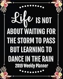 2019 Weekly Planner: Life is not about waiting for the storm to pass but learning to dance in the rain: 2019 Calendar Schedule Organizer and Journal ... Calendar 2019 Journal Series) (Volume 10) by Celine White K.