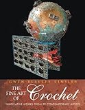 The Fine Art of Crochet: Innovative Works From Twenty Contemporary Artists by Gwen Blakley Kinsler
