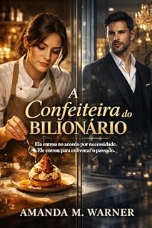 Livro A Confeiteira do Bilionário : Ela entrou no acordo por necessidade. Ele entrou para enfrentar o passado.