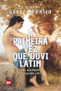 Livro A Primeira Vez Que Ouvi Latim: Farsa Sentimental em Quatro Atos