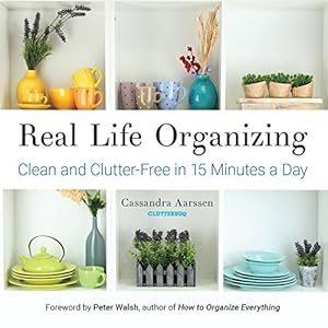 Real Life Organizing: Clean and Clutter-Free in 15 Minutes a Day (Feng Shui Decorating, For fans of Cluttered Mess) (Clutterbug)