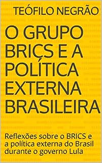 O Grupo BRICS e a política externa brasileira: Reflexões sobre o BRICS e a política externa do Brasil durante o governo Lula