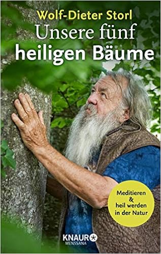Unsere Funf Heiligen Baume Meditieren Und Heil Werden In Der Natur Amazon De Storl Dr Wolf Dieter Kunz Rebecca Bucher