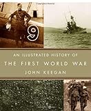 An Illustrated History of the First World War by John Keegan