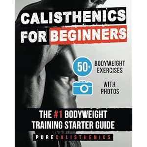 Calisthenics for Beginners: 50 Bodyweight Exercises | The #1 Bodyweight Training Starter Guide (The SUPERHUMAN Series)