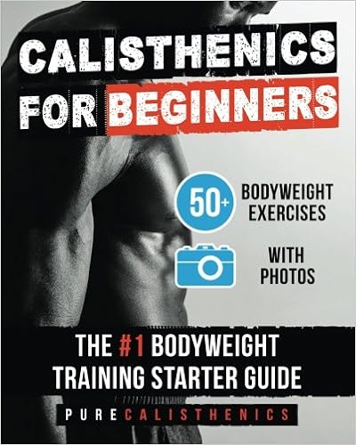 Calisthenics for Beginners: 50 Bodyweight Exercises | The #1 Bodyweight Training Starter Guide (The SUPERHUMAN Series), by Pure Calisthenics Calisthenics for Beginners: 50 Bodyweight Exercises | The #1 Bodyweight Training Starter Guide (The SUPERHUMAN Series), by Pure Calisthenics