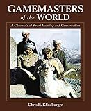 Gamemasters of the World: A Chronicle of Sport Hunting and Conservation by Chris R. Klineburger