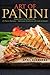 Art of Panini: Make Panini for Parties with 25 Panini Recipes – Delicious Variations with Lots of Health