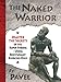 The Naked Warrior: Master the Secrets of the super-Strong--Using Bodyweight Exercises Only by