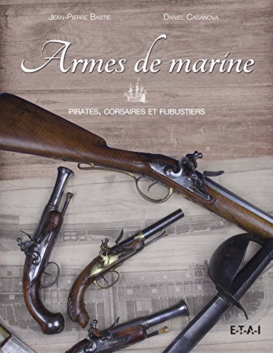 Armes de marine : Pirates, corsaires et flibustiers by Jean-Pierre Bastié, Daniel Casanova