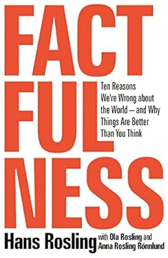 Factfulness: Ten Reasons We're Wrong About the World--and Why Things Are Better Than You Think