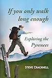 If you only walk long enough Exploring the Pyrenees by Steve Cracknell
