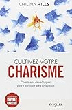 Cultivez votre charisme : Et développez votre pouvoir de conviction by
