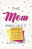 The Mom Project: 21 Days to a More Connected Family by Kathi Lipp