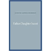 Father-Daughter Incest (with a new Afterword): Herman, Judith Lewis
