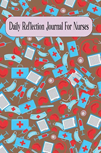 Daily Reflection Journal For Nurses: Brown Medical Pattern, Syringe, Nurse's Hat, Stethoscope, Face Mask Cover, Brain Dump Notebook For RNs and LPNs. ... for tomorrow. Nursing Student Graduation Gift