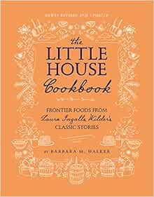 The Little House Cookbook New Full Color Edition Frontier Foods From Laura Ingalls Wilder S Classic Stories Little House Nonfiction Walker Barbara M Williams Garth 9780062470799 Amazon Com Books
