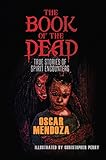 The Book of the Dead: True Stories of Spirit Encounters (The Dead Follow 1) by Oscar Mendoza, Christopher Perry